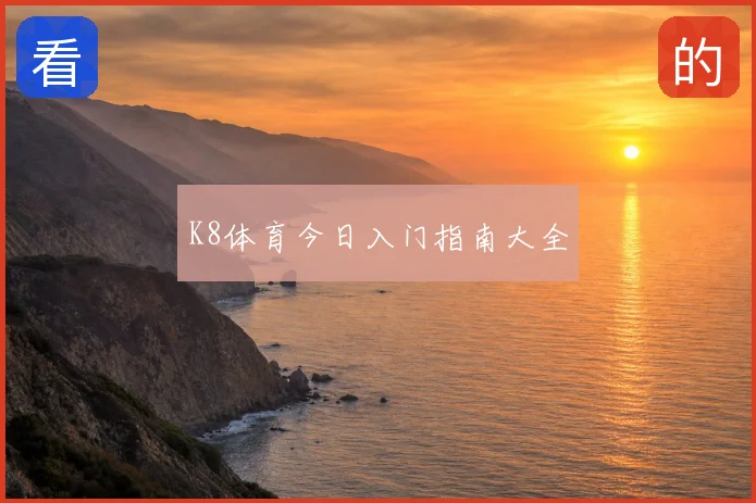 K8体育今日入门指南大全