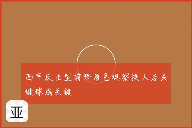 西甲反击型前锋角色观察换人后关键球成关键